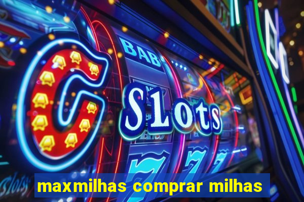 maxmilhas comprar milhas